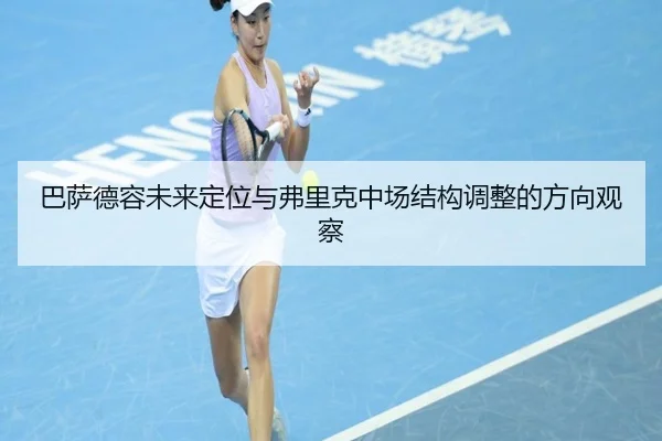 巴萨德容未来定位与弗里克中场结构调整的方向观察